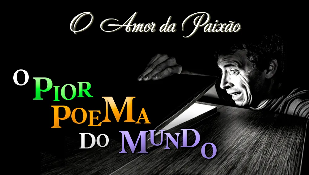 Postagem O Pior Poema do Mundo - O Amor da Paixão