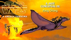Star Wars I: A Ameaça Fantasma - Arte Conceitual de Doug Chiang