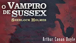 Sherlock Holmes: O Vampiro de Sussex - Histórias de Detetive | Conto Completo