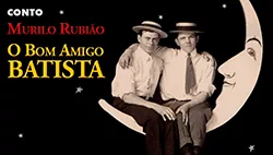 O Bom Amigo Batista - Murilo Rubião | Conto Completo