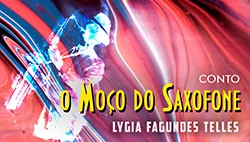 O Moço do Saxofone - Lygia Fagundes Telles | Conto Completo