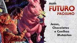 Jesus, Chocolates e Coelhos Mutantes