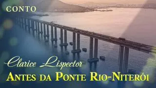 Antes da Ponte Rio-Niterói - Clarice Lispector | Conto Completo