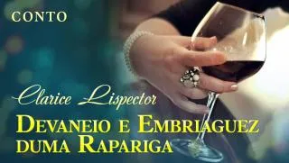 Devaneio e Embriaguez duma Rapariga - Clarice Lispector | Conto Completo