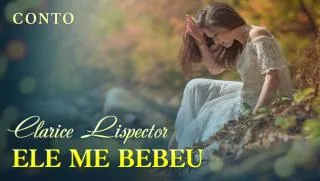 Ele me Bebeu - Clarice Lispector | Conto Completo