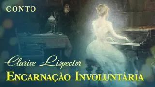 Encarnação Involuntária - Clarice Lispector | Conto Completo