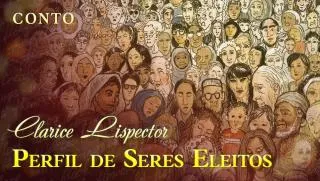 Perfil de Seres Eleitos - Clarice Lispector | Conto Completo
