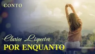 Por Enquanto - Clarice Lispector | Conto Completo