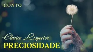 Preciosidade - Clarice Lispector | Conto Completo
