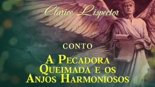 A Pecadora Queimada e os Anjos Harmoniosos - Clarice Lispector | Conto Completo