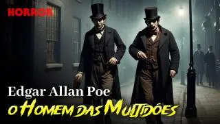 O Homem das Multidões - Conto de Horror de Edgar Allan Poe