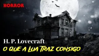 O que a lua traz consigo - Conto de Horror de H. P. Lovecraft