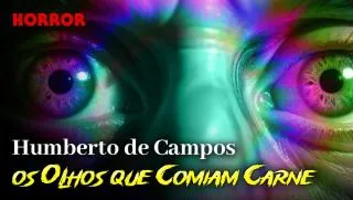 Os Olhos que Comiam Carne - Conto de Horror de Humberto de Campos