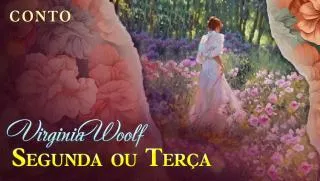 Segunda ou Terça - Conto de Virginia Woolf