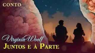 Juntos e à Parte - Conto de Virginia Woolf
