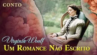 Um Romance Não Escrito - Conto de Virginia Woolf