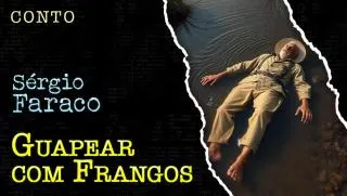 Guapear com Frangos - Conto de Sergio Faraco