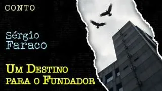 Um Destino para o Fundador - Conto de Sergio Faraco