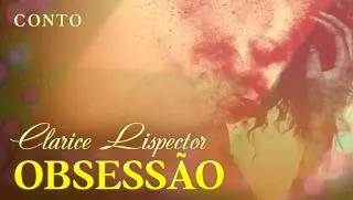 Obsessão - Clarice Lispector | Conto Completo