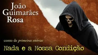 Nada e a Nossa Condição - João Guimarães Rosa | Conto