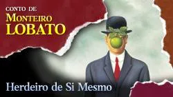 Herdeiro de Si Mesmo - Conto de Monteiro Lobato