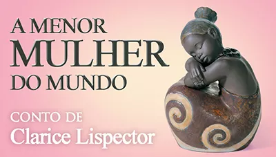 A Menor Mulher do Mundo - Clarice Lispector | Conto Completo