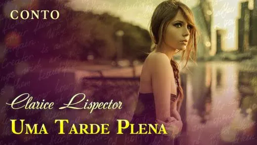 Postagem Uma Tarde Plena - Clarice Lispector | Conto Completo