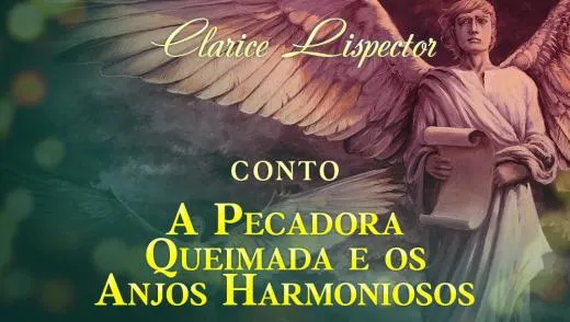A Pecadora Queimada e os Anjos Harmoniosos - Clarice Lispector | Conto Completo