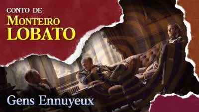 Gens Ennuyeux - Conto de Monteiro Lobato