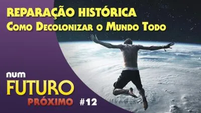 Reparação Histórica - Como Decolonizar o Mundo Todo