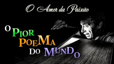 Postagem Recomendada: O Pior Poema do Mundo - O Amor da Paixão
