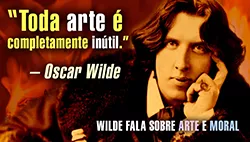 A Polêmica Opinião de Oscar Wilde sobre Livros, Artes, Artistas e Moralidade